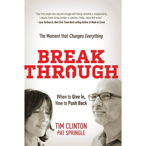 Break Through : When to Give In, How to Push Back: The Moment that Changes Everything
