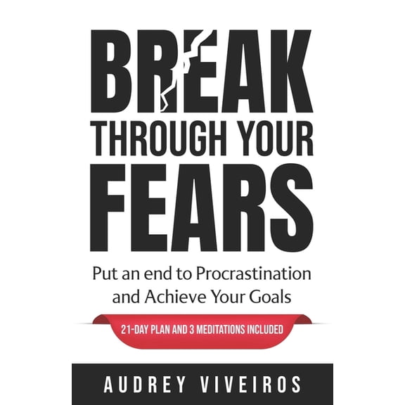 Break Through Your Fears: Put an end to procrastination and achieve your goals., (Paperback)