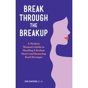Break Through the Breakup A Modern Womans Guide to Mending a Broken Heart and Bouncing Back Stronger, Paperback