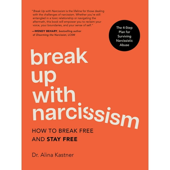 Break Up with Narcissism: How to Break Free and Stay Free -- The 4-Step Plan for Surviving Narcissistic Abuse, (Hardcover)