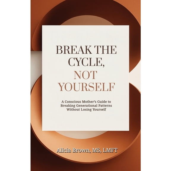 Break the Cycle, Not Yourself: A Conscious Mother's Guide to Breaking Generational Patterns Without Losing Yourself, (Paperback)