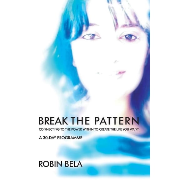 Break The Pattern: Connecting To The Power Within To Create The Life You Want, (Paperback)