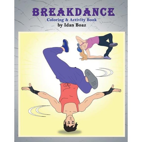 Breakdance: Coloring & Activity Book: A wonderful introduction to this acrobatic streetdance. (Paperback) by Idan Boaz