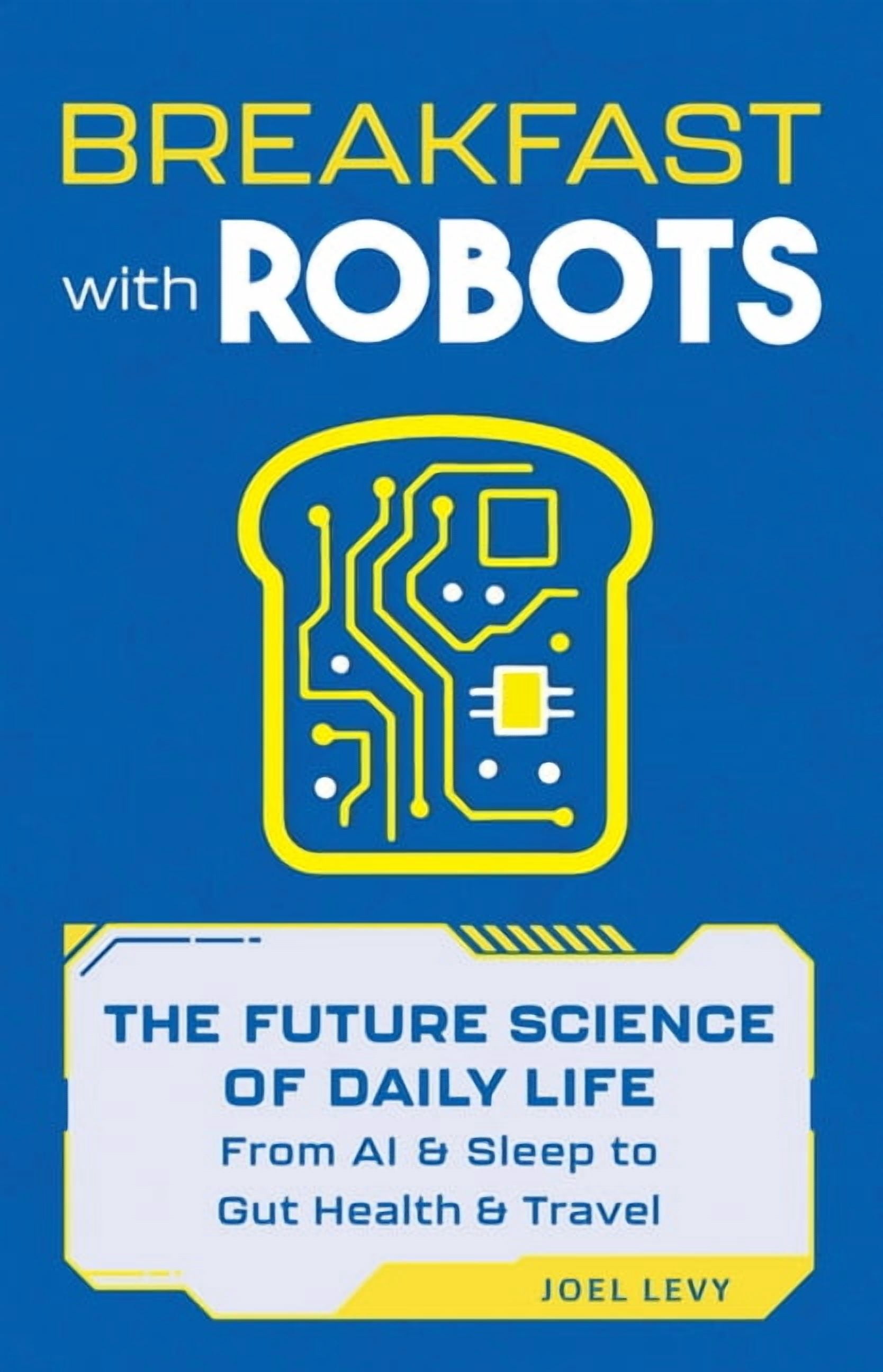 Breakfast with Robots: The Future Science of Daily Life - From AI & Sleep to Gut Health & Travel, (Hardcover)