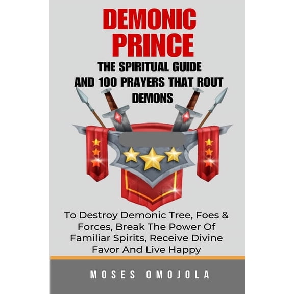Prayer for Protection, Favor of God, Mon Demonic Prince: The Spiritual Guide And 100 prayers that rout demons, To Destroy Demonic Tree, Foes & Forces, Break , (Paperback)