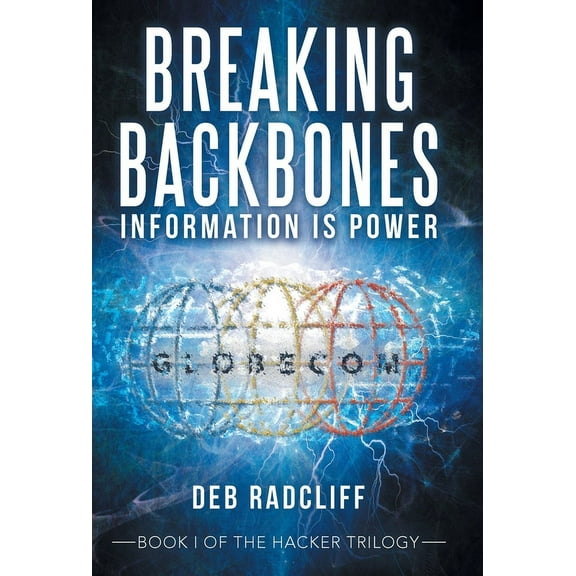 Breaking Backbones: Information Is Power: Book I of the Hacker Trilogy (Hardcover) by Deb Radcliff