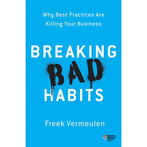 Breaking Bad Habits: Why Best Practices Are Killing Your Business, (Paperback)