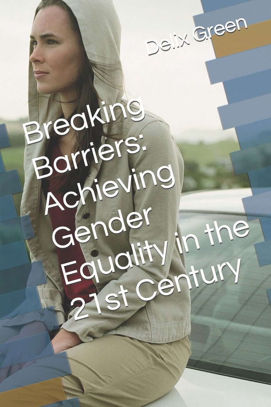 Breaking Barriers: Achieving Gender Equality in the 21st Century ...
