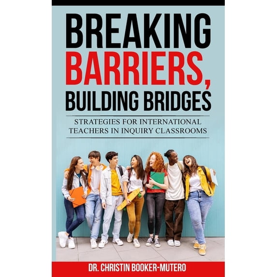 Breaking Barriers, Building Bridges: Strategies for International Teachers in Inquiry Classrooms (Paperback)