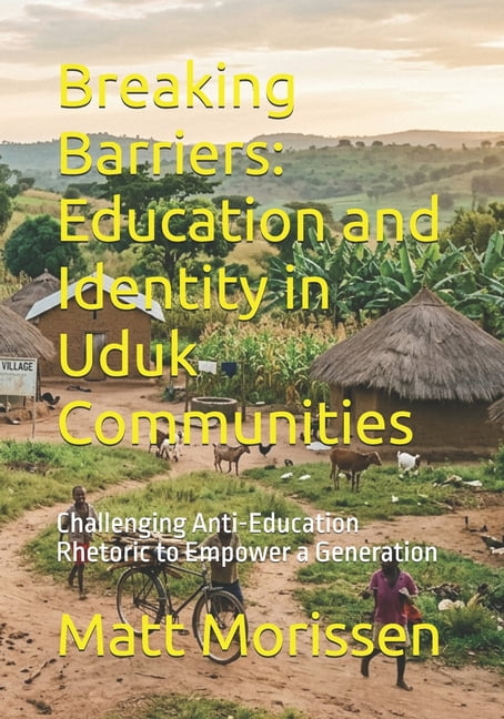 Breaking Barriers: Education and Identity in Uduk Communities: Challenging Anti-Education Rhetoric to Empower a Generati, (Paperback)
