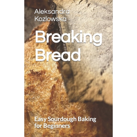 Breaking Bread: Easy Sourdough Baking for Beginners (Paperback)