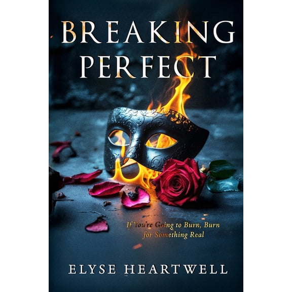 Breaking Breaking Perfect: If You're Going to Burn, Burn for Something Real, Book 1, (Paperback)