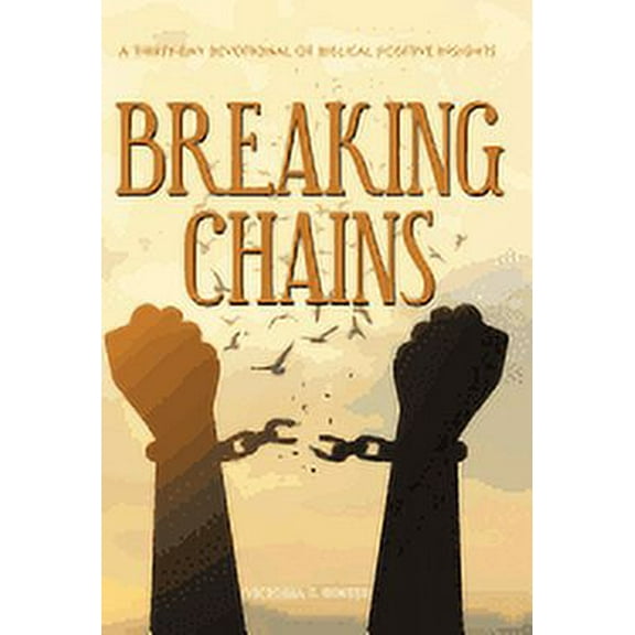 Breaking Chains : A Thirty-day Devotional of Biblical Positive Insights