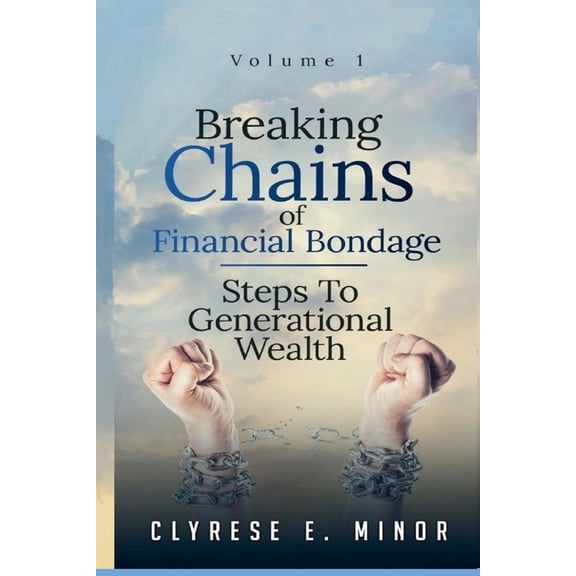 Breaking Chains: Breaking Chains of Financial Bondage: Steps to Building Generational Wealth (Paperback)