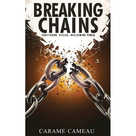 Breaking Chains: Shattering cycles, Reclaiming Power, (Hardcover)
