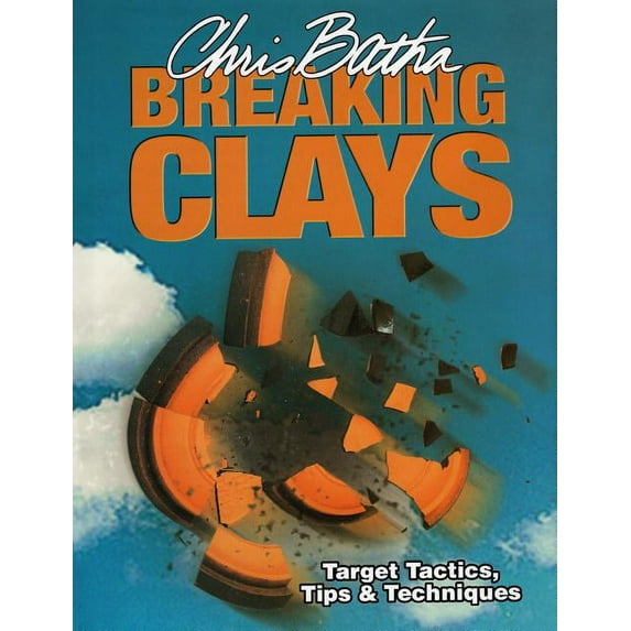 Breaking Clays : Target Tactics, Tips & Techniques (Hardcover)