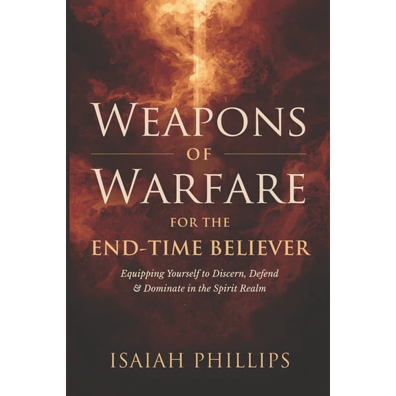 Breaking Curses, Enforcing Verdicts, and Weapons of Warfare for the End-Time Believer: Equipping Yourself to Discern, Defend, and Dominate in the Spirit Realm, (Paperback)