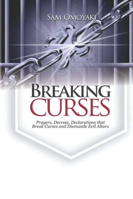 Breaking Curses: Prayers, Decrees, Declarations That Break Curses And ...