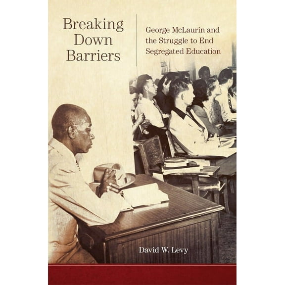 Breaking Down Barriers: George McLaurin and the Struggle to End Segregated Education, (Paperback)