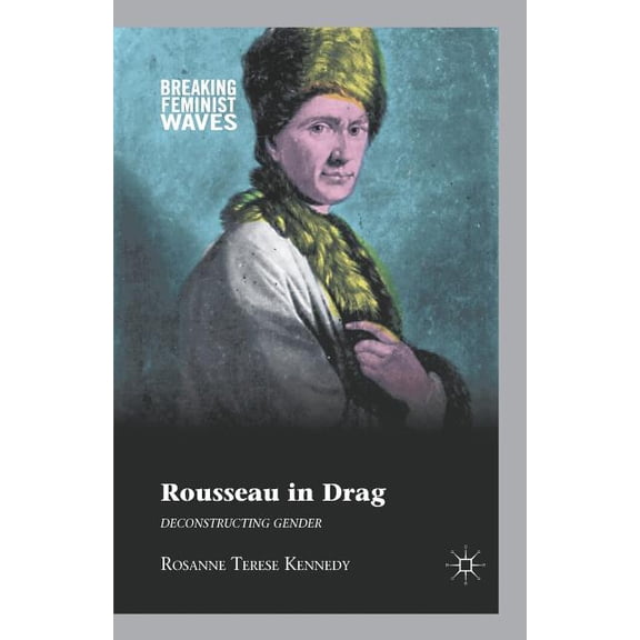 Breaking Feminist Waves Rousseau in Drag: Deconstructing Gender, (Paperback)
