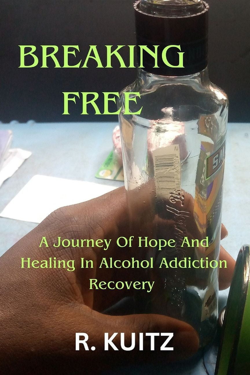 Breaking Free: A Journey Of Hope And Healing In Alcohol Addiction ...
