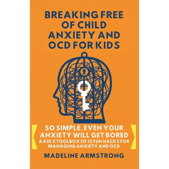 Breaking Free of Child Anxiety and Ocd Breaking Free of Child Anxiety And OCD For Kids: So Simple, Even Your Anxiety Will Get Bored: A Kid's Toolbox of 15 Fun , Book 1, (Paperback)
