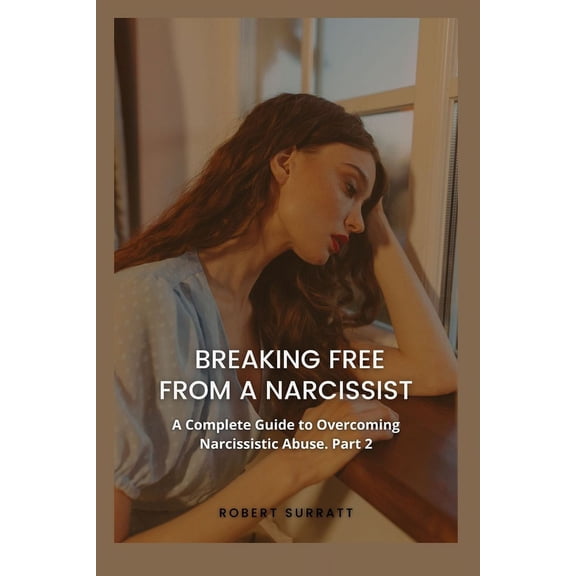 Breaking Free: A Comprehensive Overcoming Narcissistic Abuse: Breaking Free from a Narcissist: A Complete Guide to Overcoming Narcissistic Abuse. Part 2 (Paperback)