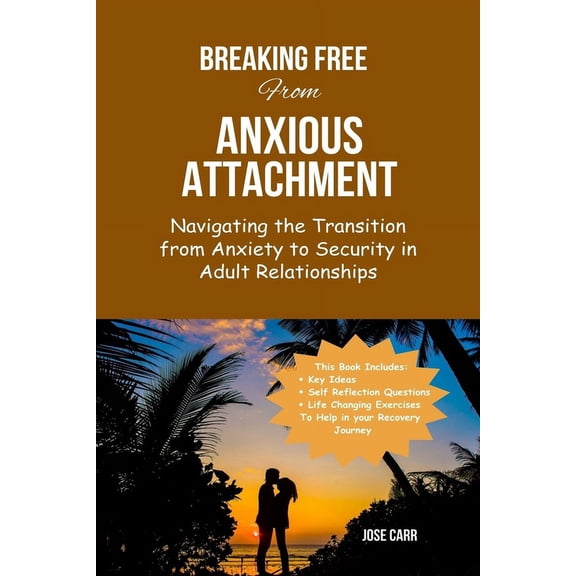 Breaking-Free From Anxious Attachment: Navigating the Transition from Anxiety to Security in Adult Relationships (Paperback)