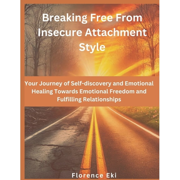 Breaking Free From Insecure Attachment Style: Your Journey of Self-discovery and Emotional Healing Towards Emotional Fre, (Paperback)