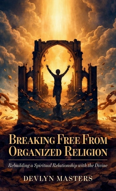 Breaking Free From Organized Religion, Rebuilding a Spiritual Relationship with the Divine, (Hardcover)