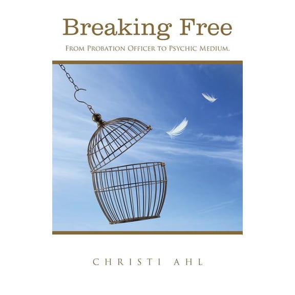 Breaking Free: From Probation Officer to Psychic Medium., (Paperback)