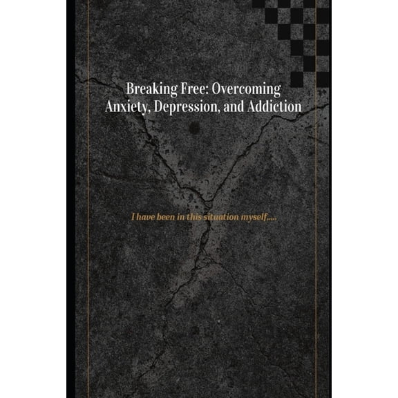 Breaking Free: Overcoming Anxiety, Depression, and Addiction (Paperback)