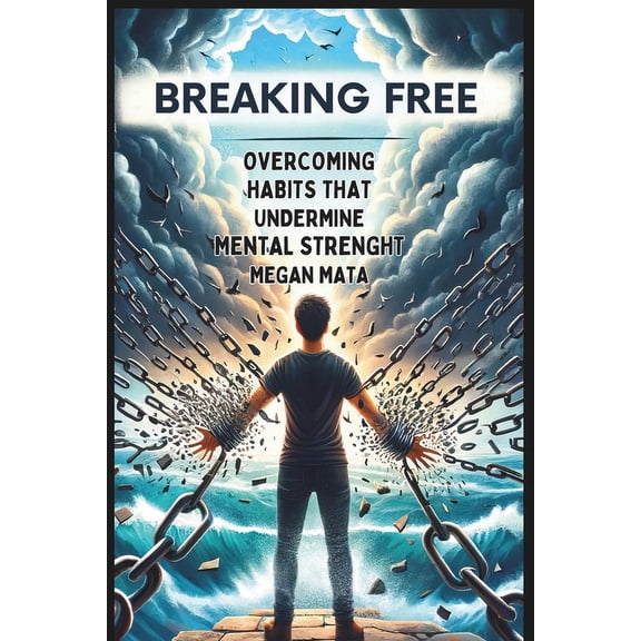 Breaking Free: Overcoming Habits That Undermine Mental Strength, Habits That Makes You Mentally Weak (Paperback)