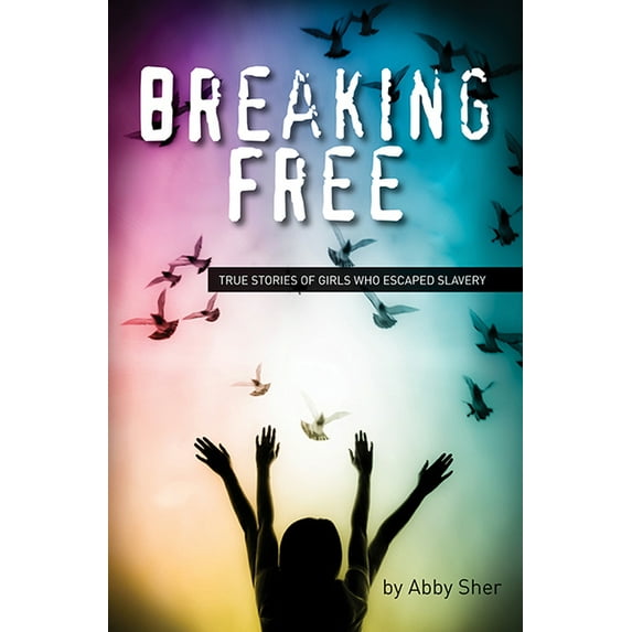 Breaking Free : True Stories of Girls Who Escaped Modern Slavery (Paperback)
