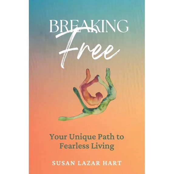 Breaking Free: Your Unique Path to Fearless Living (Paperback)