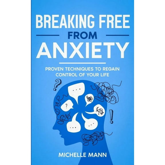 Breaking Free from Anxiety: Proven Techniques to Regain Control of Your Life, (Paperback)