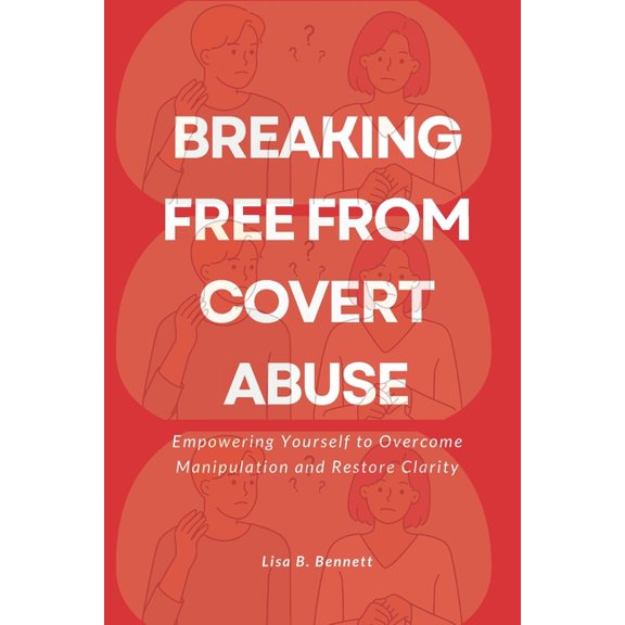 Breaking Free from Covert Abuse: Empowering Yourself to Overcome Manipulation and Restore Clarity (Paperback)