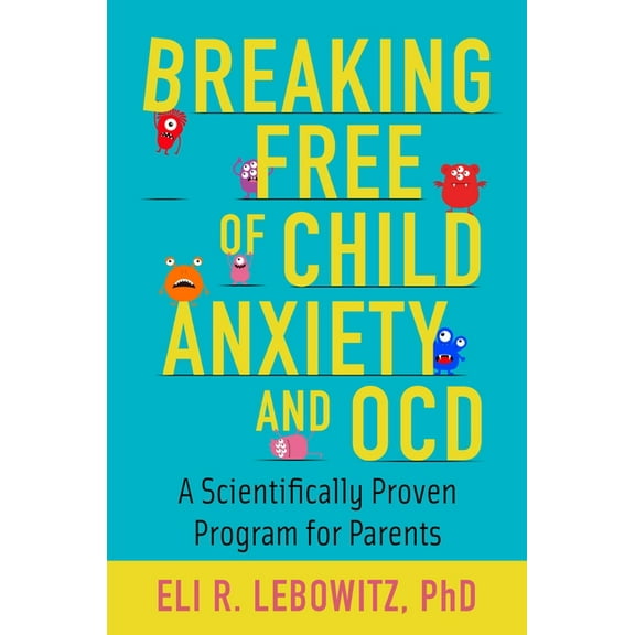 Breaking Free of Child Anxiety and OCD: A Scientifically Proven Program for Parents, (Paperback)
