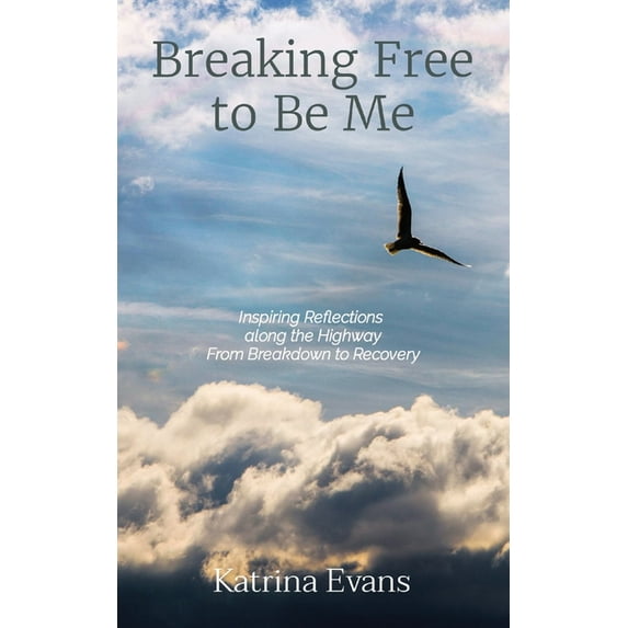 Breaking Free to Be Me: Inspiring Reflections along the Highway From Breakdown to Recovery (Paperback)