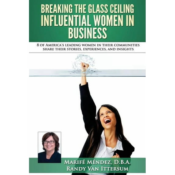 Breaking the Glass Ceiling - Influential Women in Business: 8 of America's leading women in their communities share thei, (Paperback)