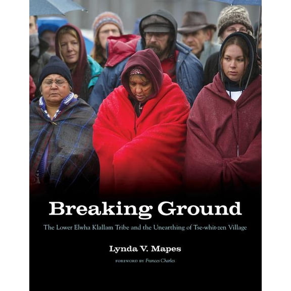 Breaking Ground: The Lower Elwha Klallam Tribe and the Unearthing of Tse-Whit-Zen Village, (Hardcover)