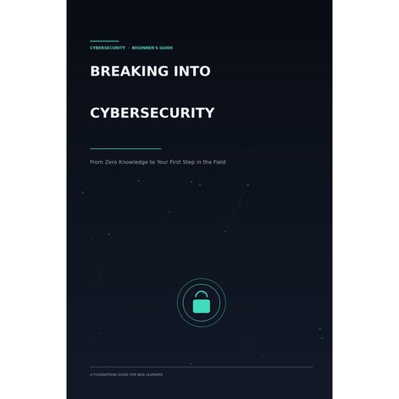 Breaking Into Cyber Security: From Zero Knowledge To Your First Step In The Field, (Paperback)