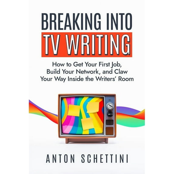 Breaking Into TV Writing: How to Get Your First Job, Build Your Network, and Claw Your Way Inside the Writers' Room (Paperback)