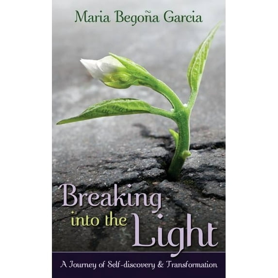 Breaking Into The Light : A Journey of Self-Discovery and Transformation (Paperback)
