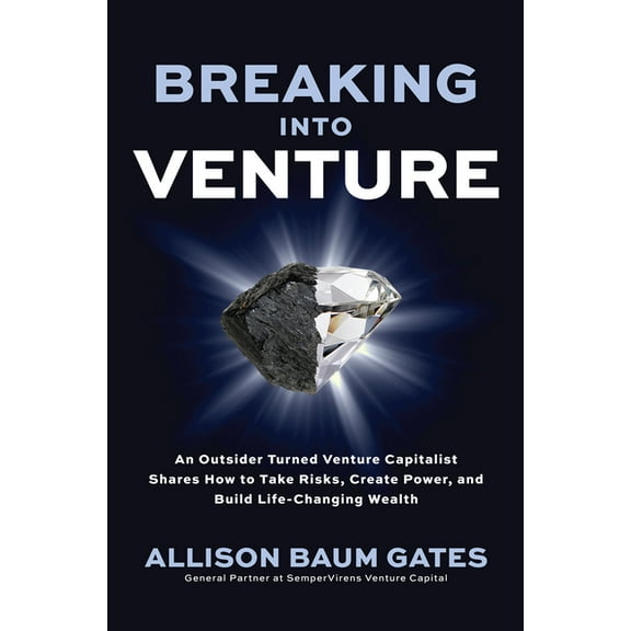 Breaking Into Venture: An Outsider Turned Venture Capitalist Shares How to Take Risks, Create Power, and Build Life-Chan, (Hardcover)
