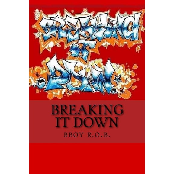 Breaking it Down: A Handbook for the Everyday Bboy (Paperback)