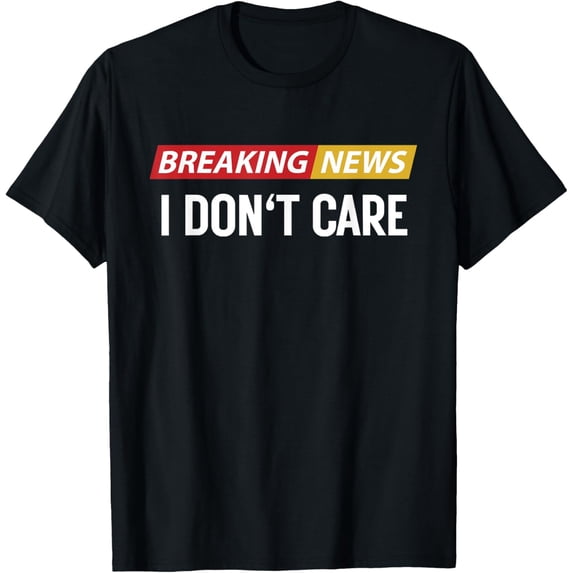 Breaking News I Don't Care Funny Sarcastic Humor Tee T-ShirtBrand clothing, men and women can wear, black, white, gifts.