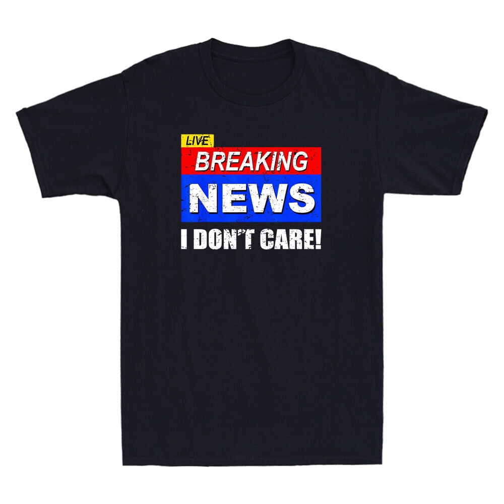 Breaking News I Don't Care Funny Sarcastic Quote Joke Gift Vintage Men