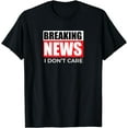 thumbnail image 1 of Breaking News I Don't Care T-Shirt, 1 of 3