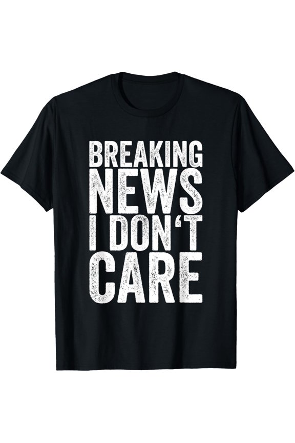 Breaking News I Don't Care T-Shirt